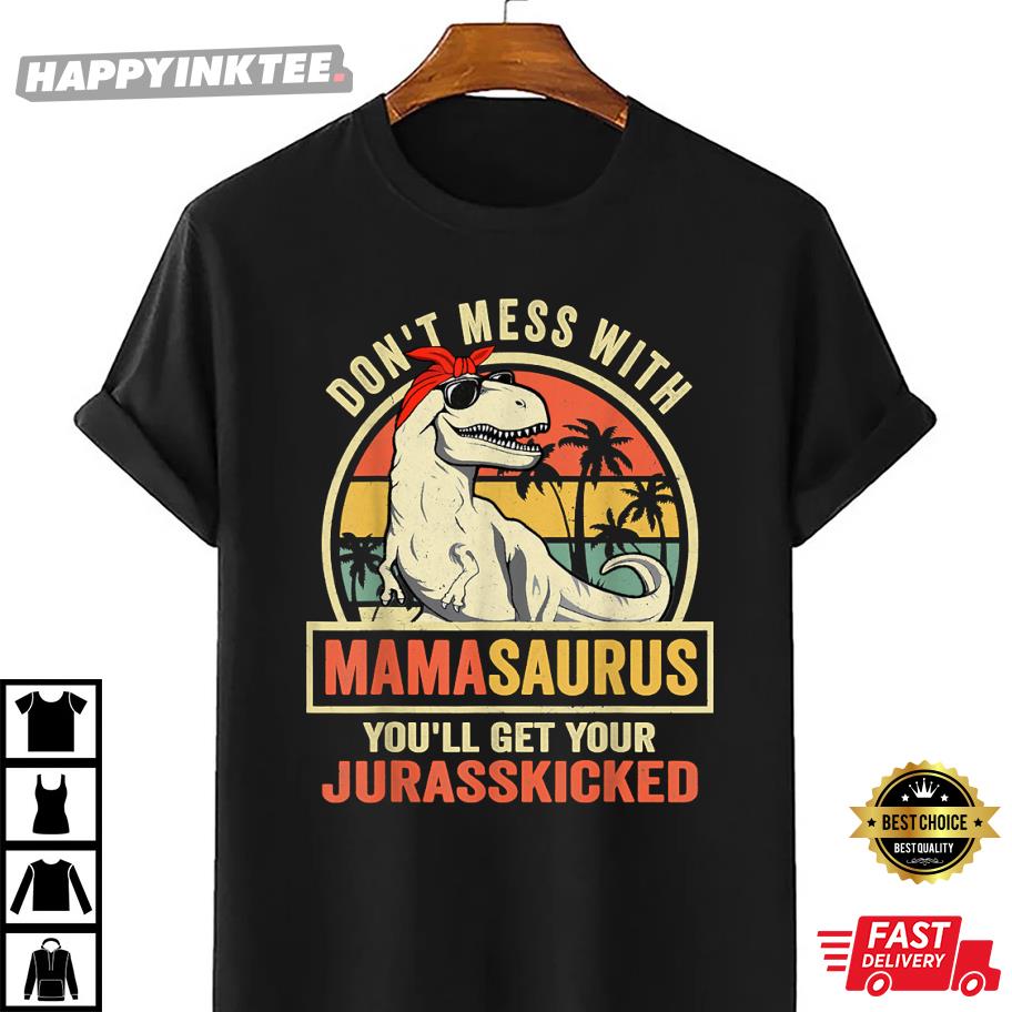 Gift For Mom Don’t Mess With Mamasaurus You’ll Get Jurasskicked Mothers Day T-shirt