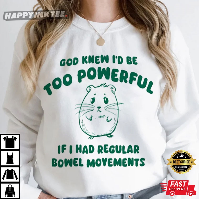 God Knew I’d Be Too Powerful T-shirt