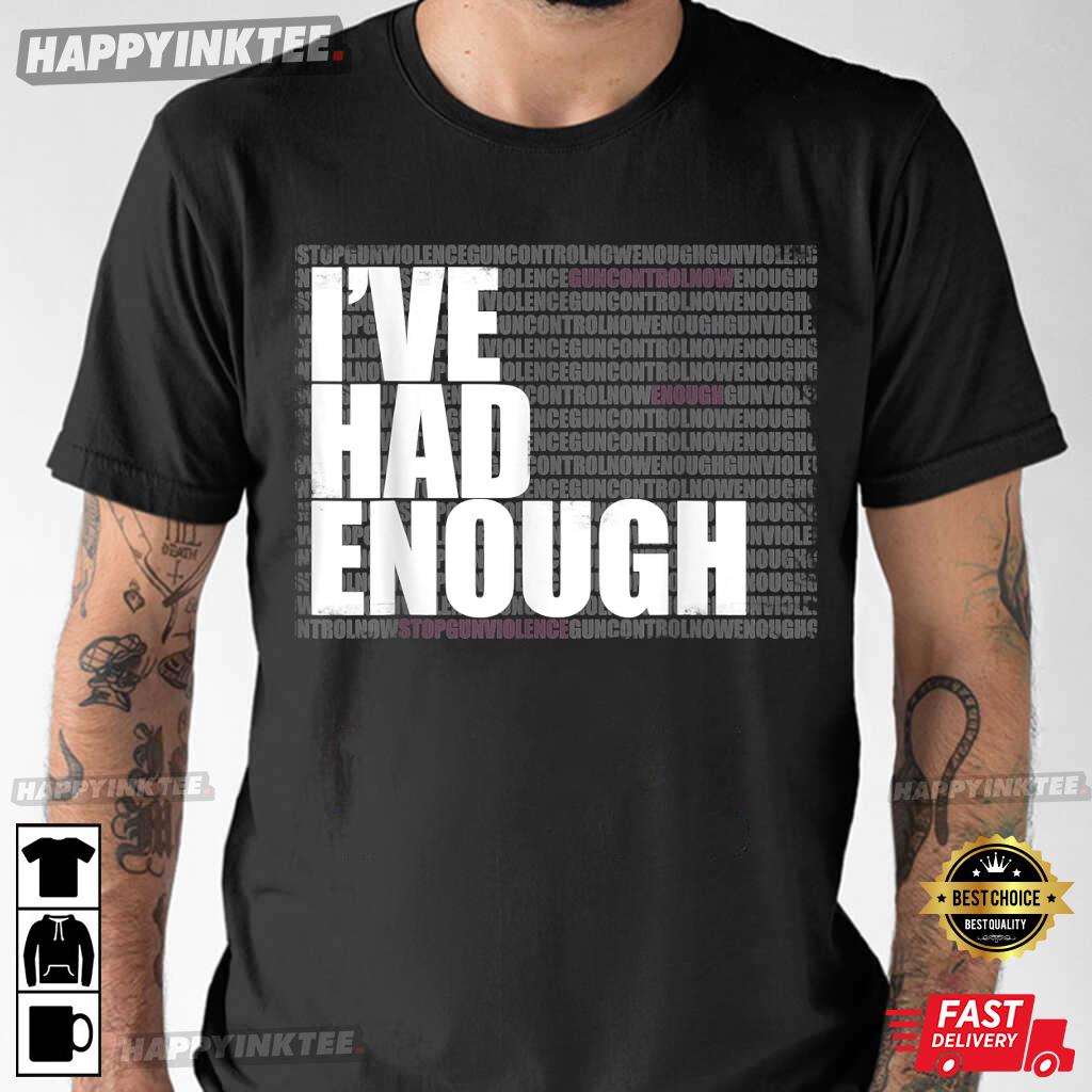 Gun Control Reform I’ve Had Enough T-shirt
