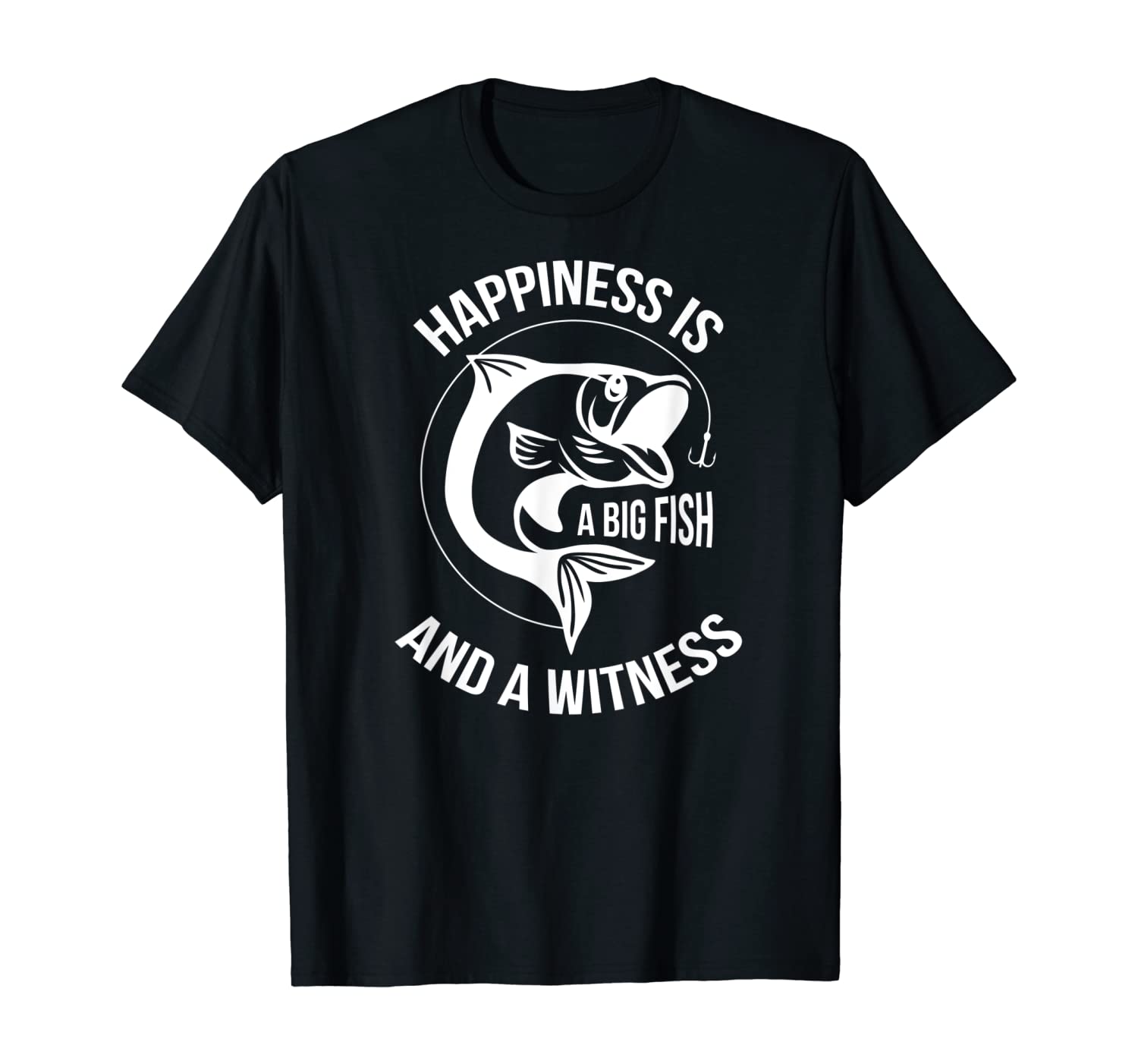 Happiness Is A Big Fish And A Witness Fishing T Shirt