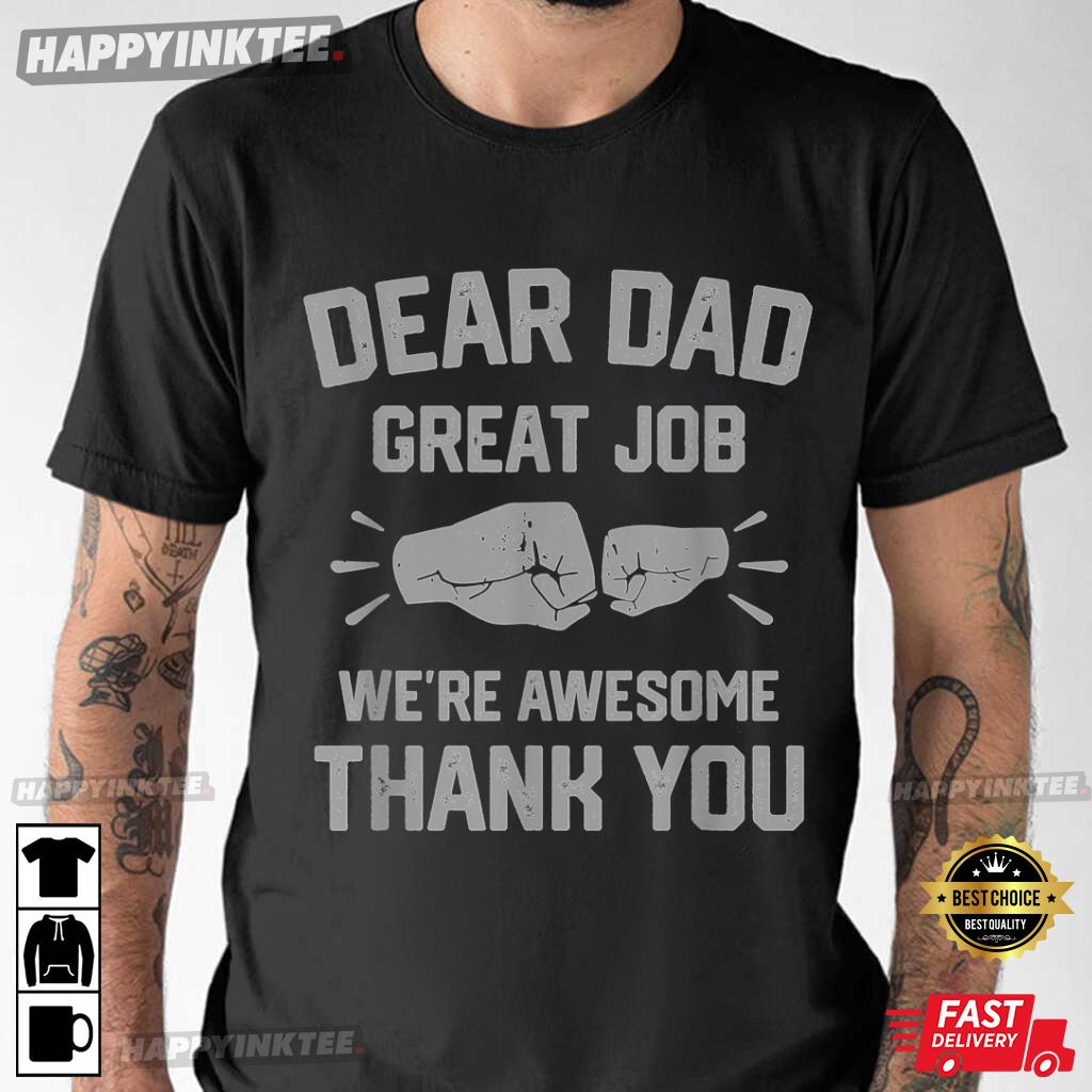 Happy Fathers Day Dear Dad Great Job We’re Awesome Thank You Father T-shirt