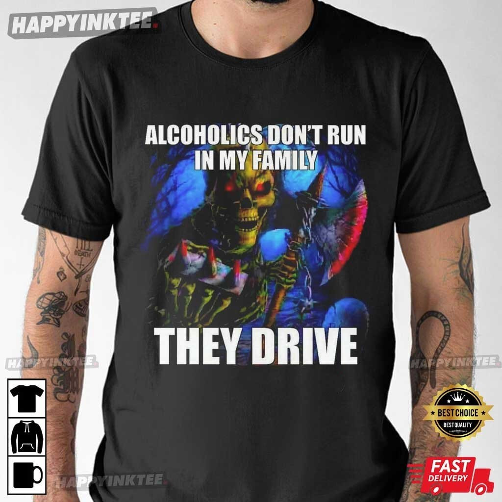 Hard Skeleton Alcoholics Don’t Run In My Family Funny T-shirt
