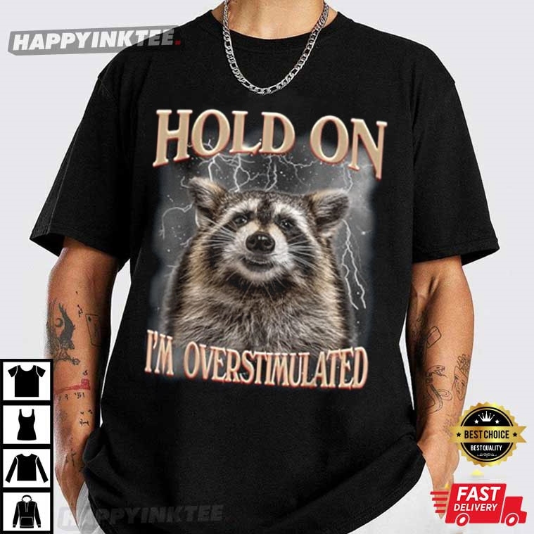 Hold On I’m Overstimulated Raccoon T-shirt