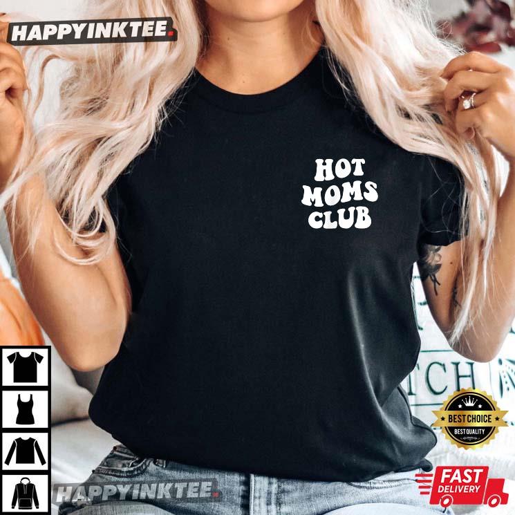 Hot Moms Club Funny Mother’s Day T-shirt
