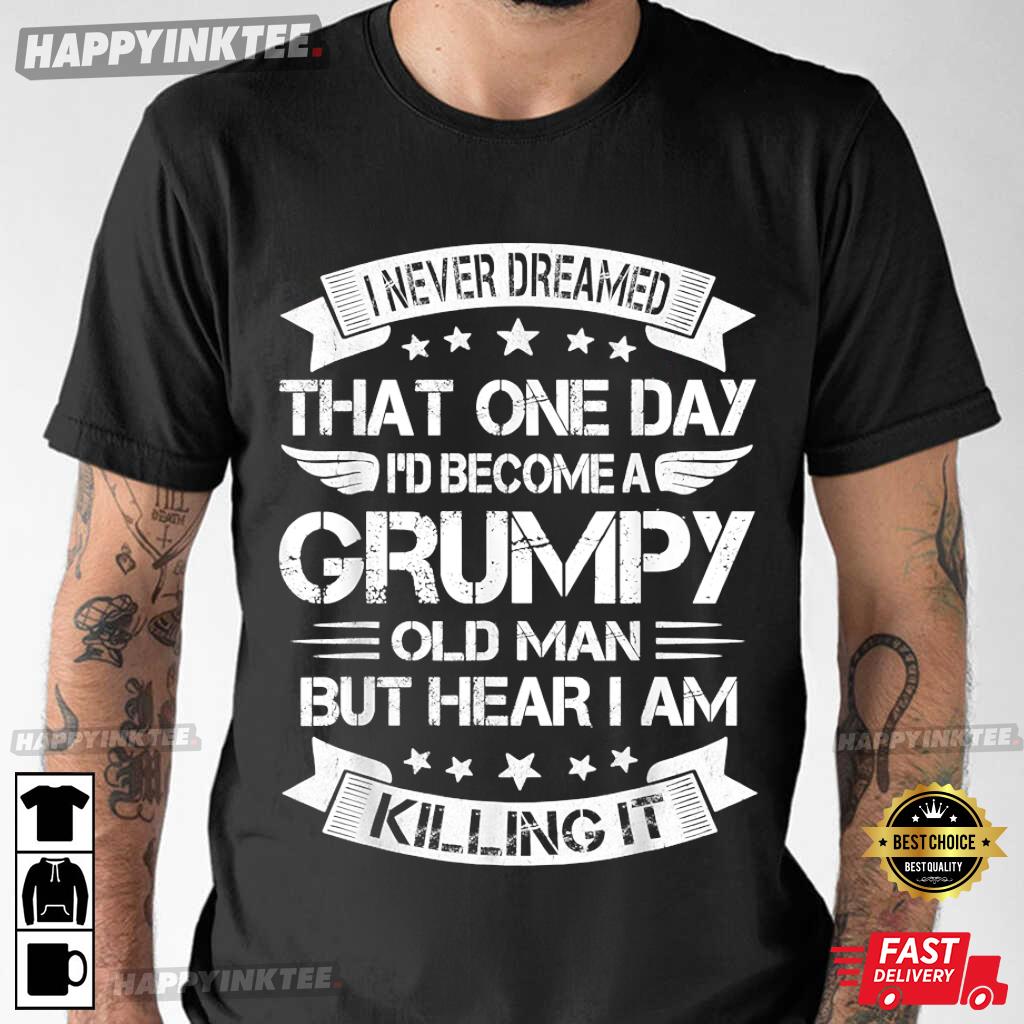 I’d Become A Grumpy Old Man T-shirt