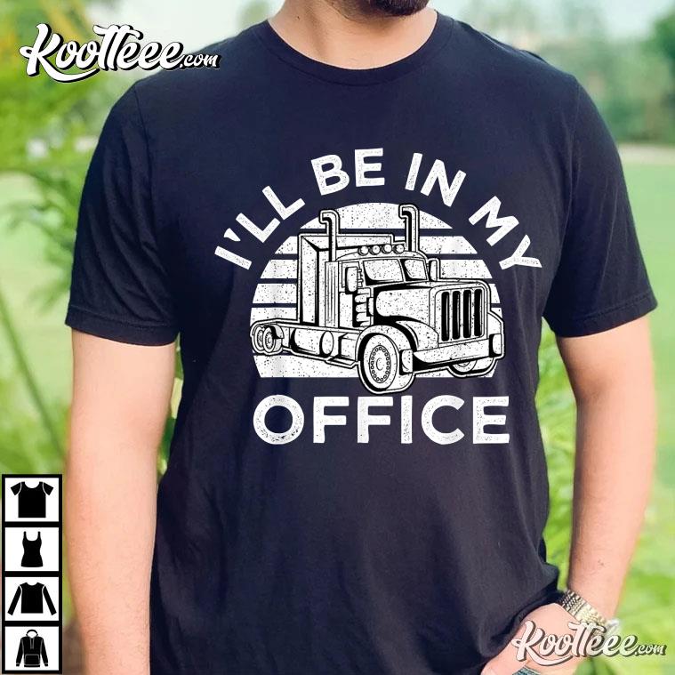 I’ll Be In My Office Truck Driver Trucker T-shirt