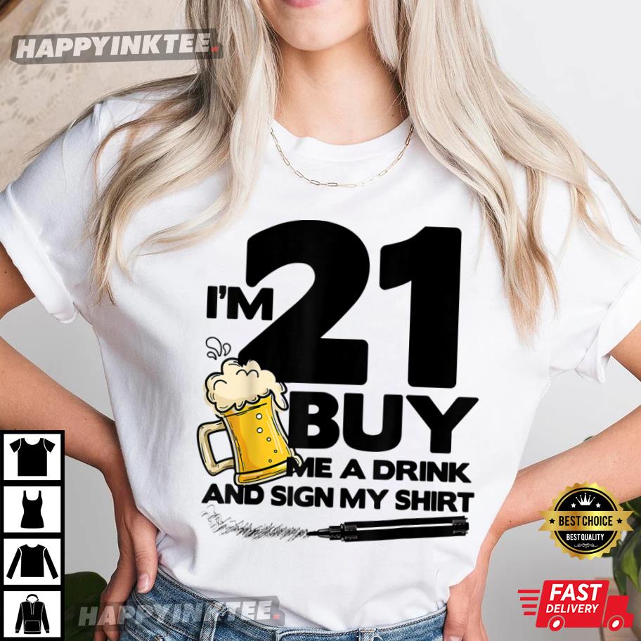 I’m 21 Buy Me A Drink And Sign My Shirt 21st Birthday Beer T-shirt