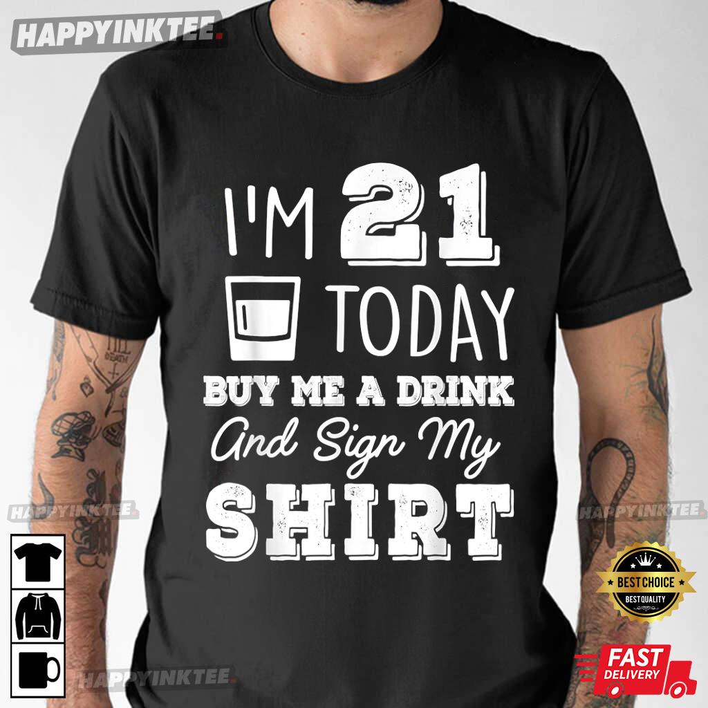 I’m 21 Today Buy Me A Drink And Sign My Shirt 21st Birthday Gift T-shirt