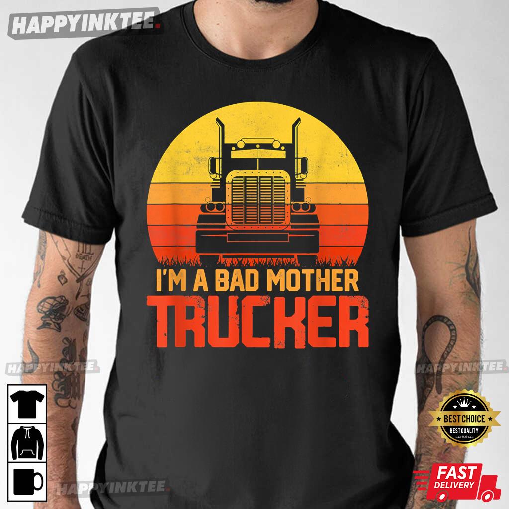 I’m A Bad Mother Trucker Gift Female T-shirt