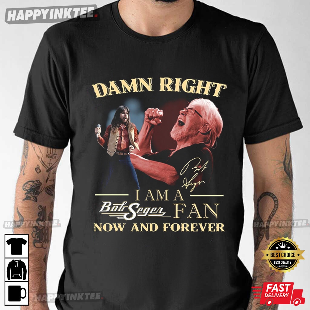 I’m A Bob Seger Fan Now And Forever T-shirt