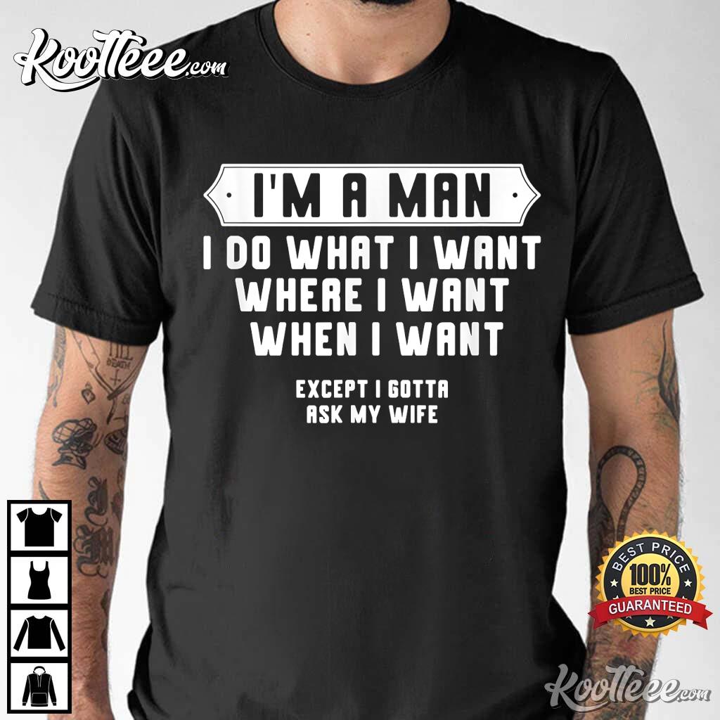 I’m A Man I Do What I Want Except I Gotta Ask My Wife Outfit T-shirt