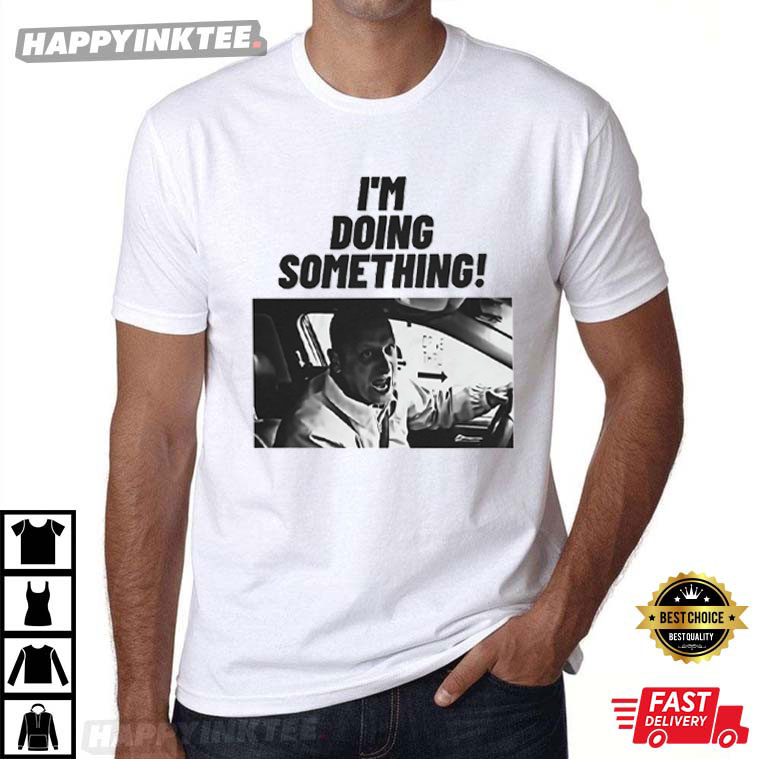 I’m Doing Something I Think You Should Leave T-shirt