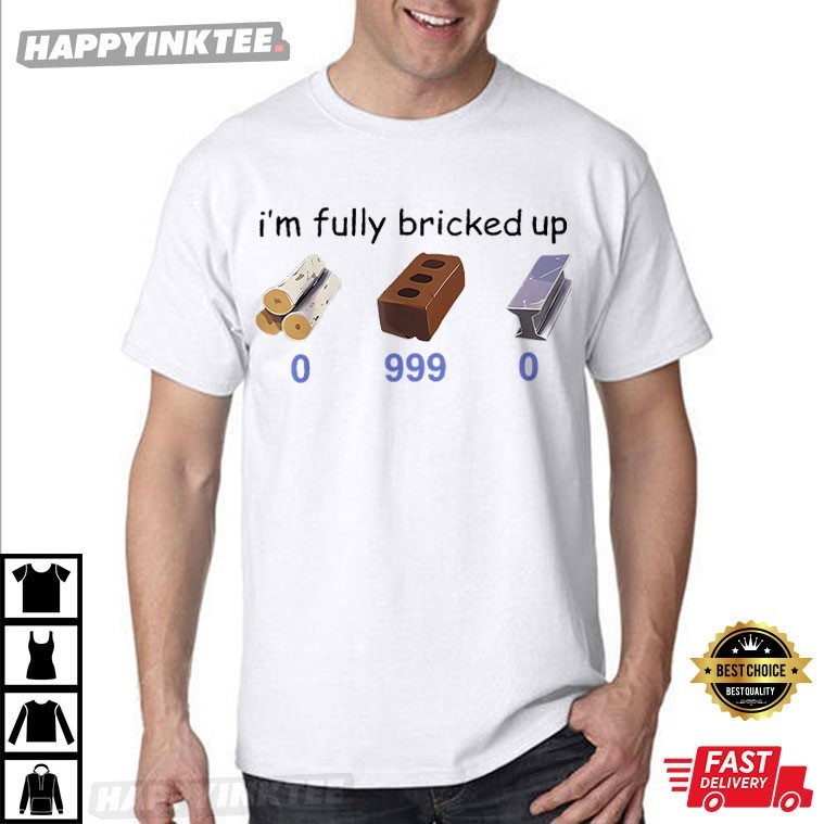 I’m Fully Bricked Up 0 999 0 Funny Meme Gamer T-shirt