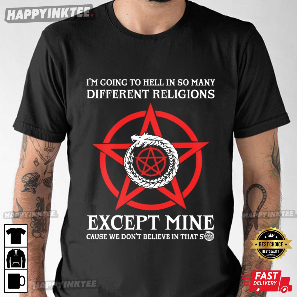 I’m Going To Hell In So Many Different Religions Except Mine T-shirt