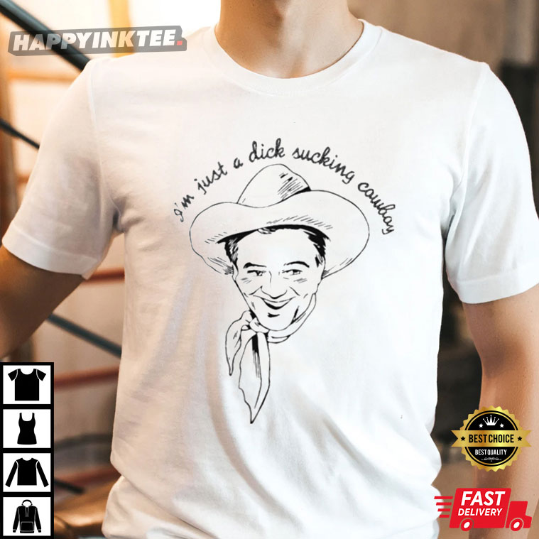 I’m Just A Dick Sucking Cowboy T-shirt