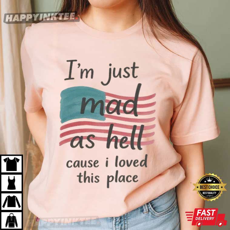I’m Just Mad As Hell Cause I Loved This Place Swifties Protest T-shirt
