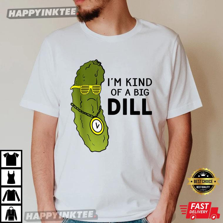 I’m Kind Of A Big Dill, Pickle Lover T-shirt