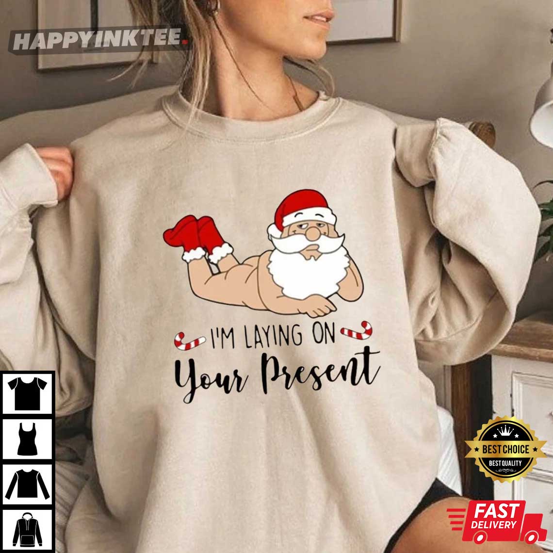 I’m Laying On Your Present Naughty Santa Christmas T-shirt