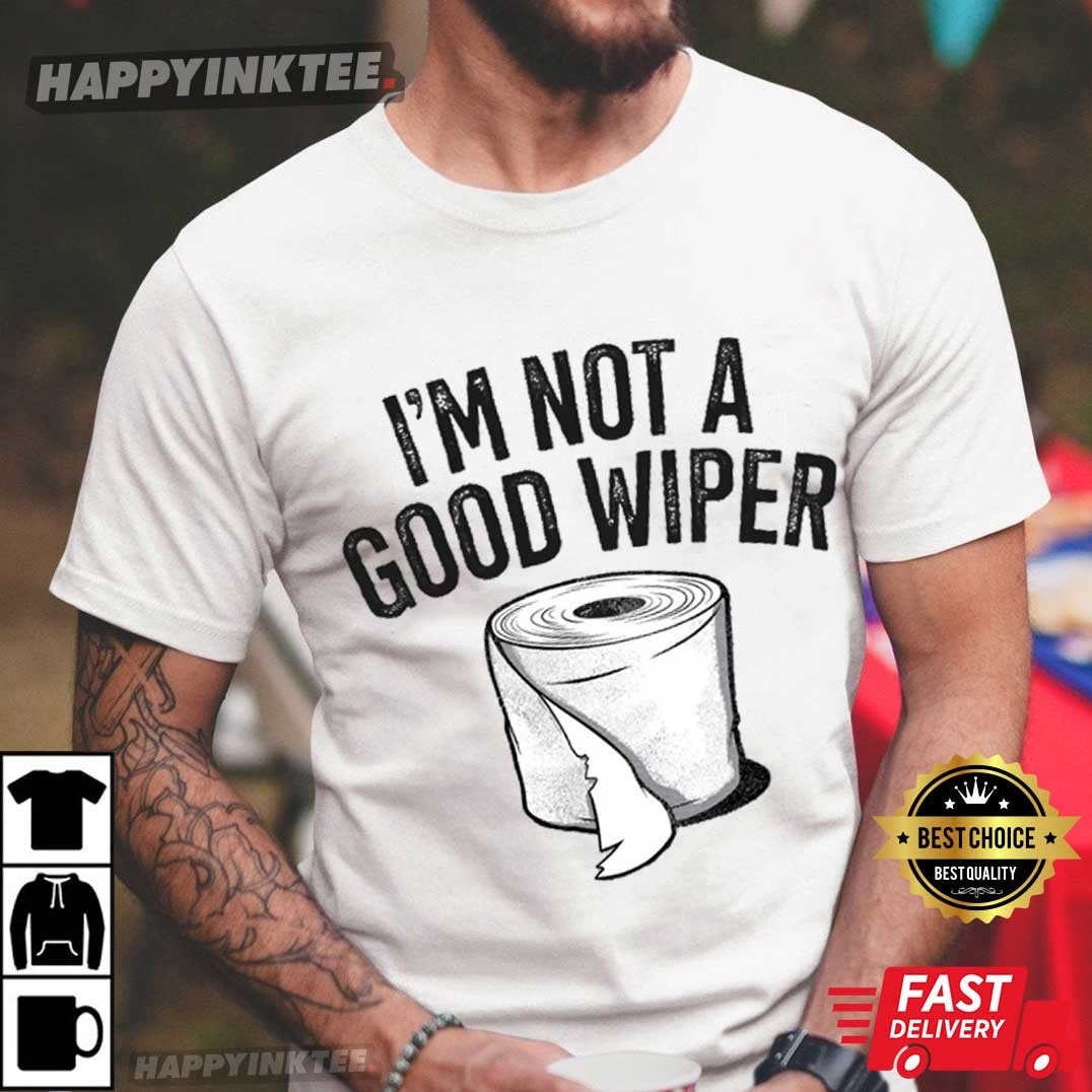 I’m Not A Good Wiper Toilet Paper T-shirt