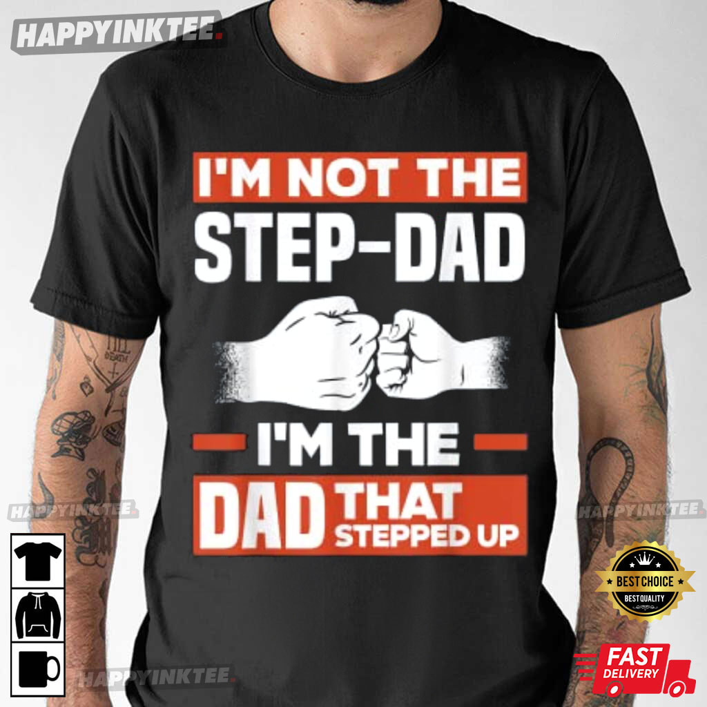 I’m Not The Step Dad, That Stepped Up Step Father T-shirt