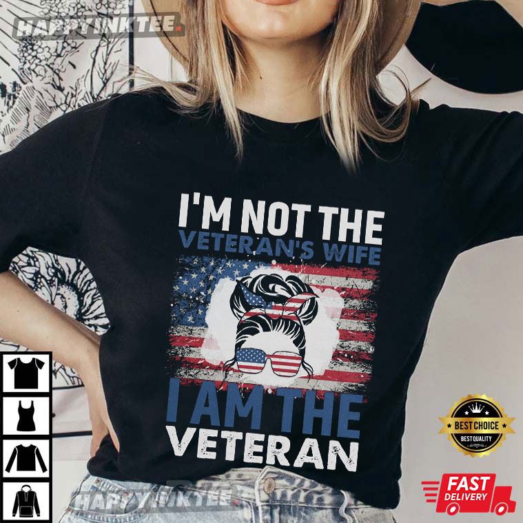 I’m Not The Veteran’s Wife I Am The Veteran Military Woman T-shirt