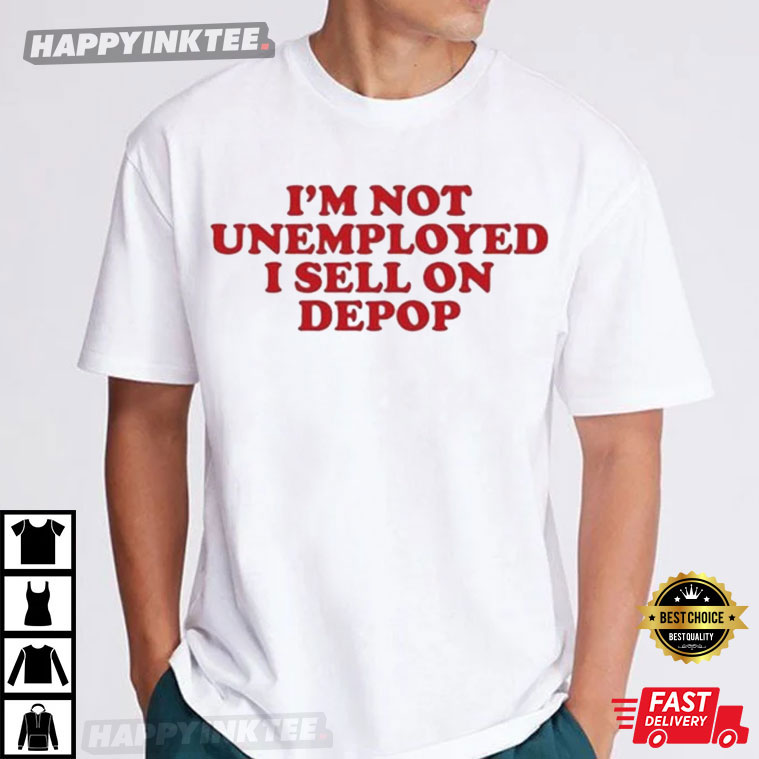I’m Not Unemployed I Sell On Depop T-shirt