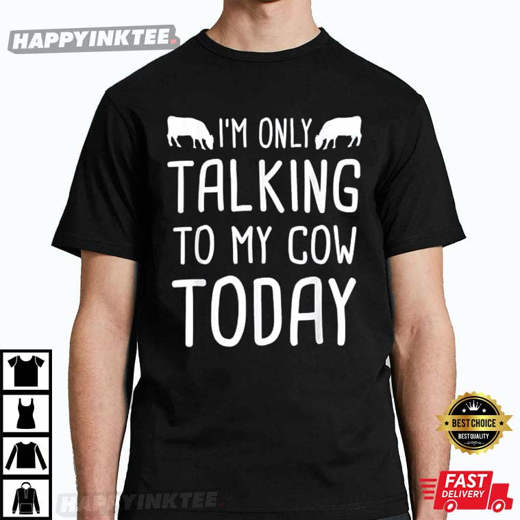 I’m Only Talking To My Cow Today Cows Farmer Gift T-shirt