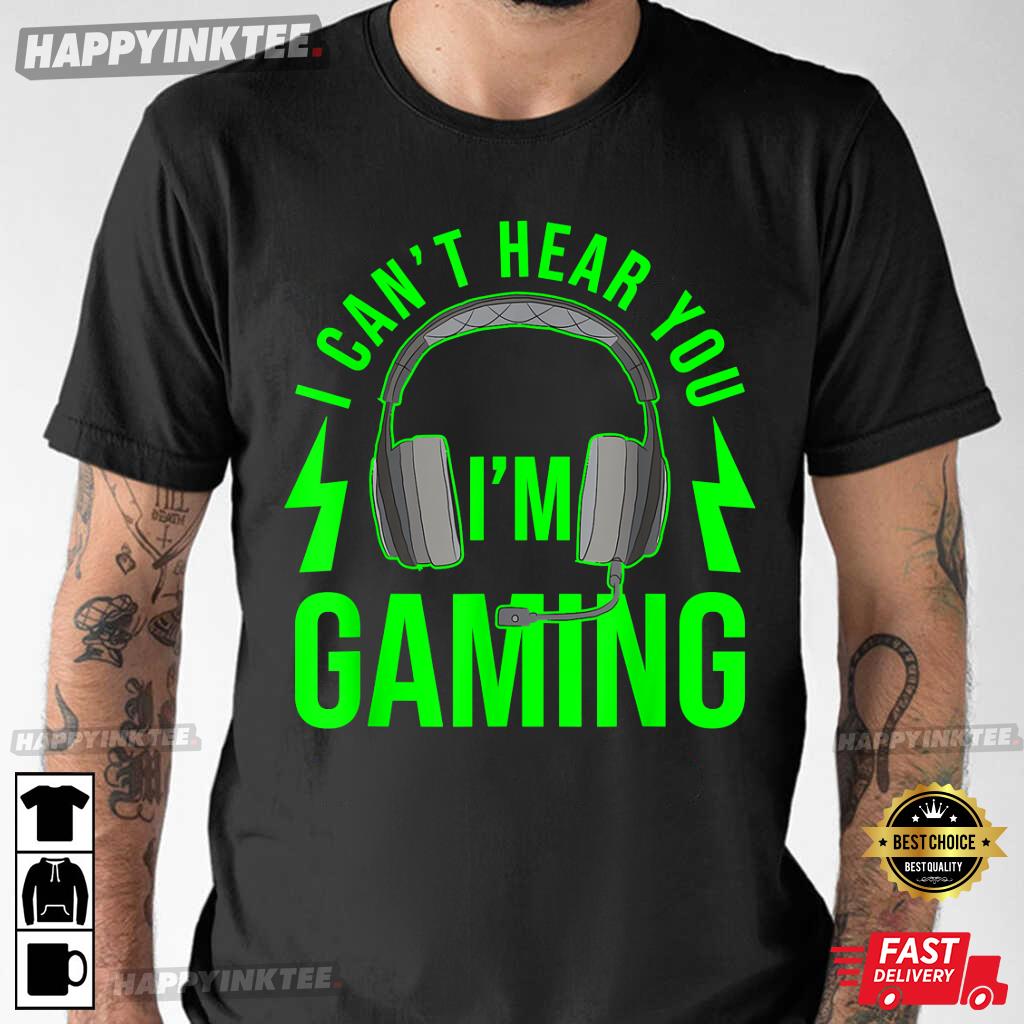 I Can’t Hear You I’m Gaming Funny Video Game T-shirt