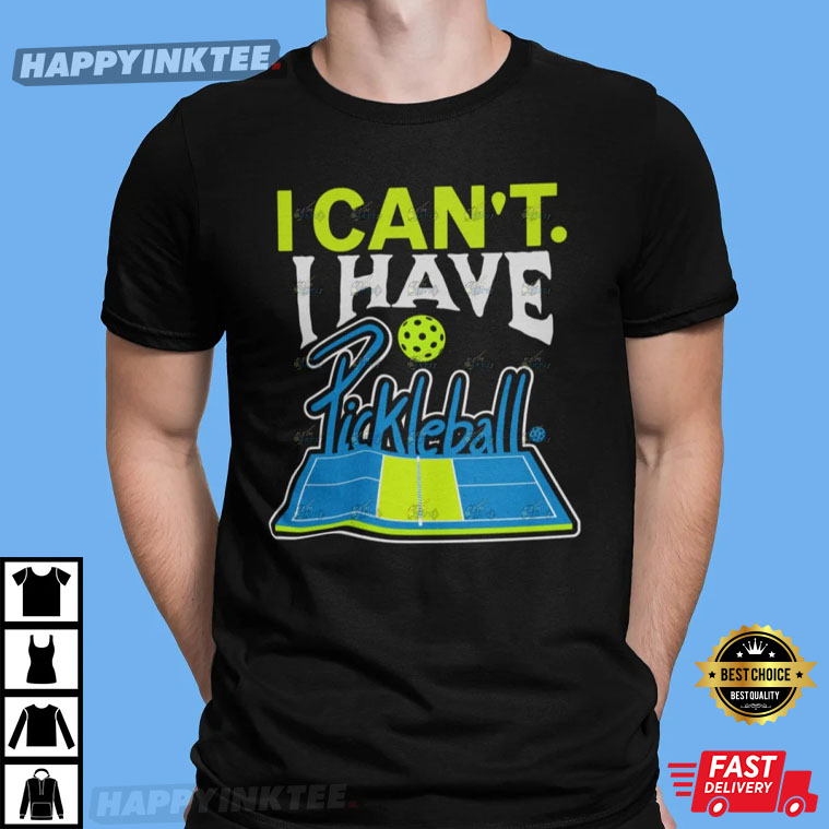 I Can’t I Have Pickleball T-shirt