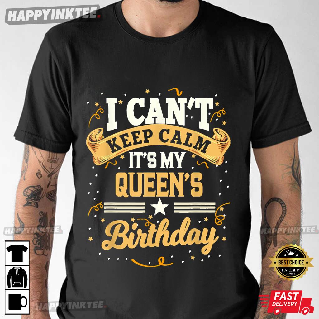 I Can’t Keep Calm It’s My Queen Birthday Party Gift T-shirt