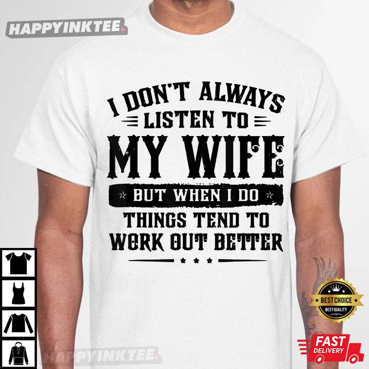 I Don’t Always Listen To My Wife But When I Do Funny Husband T-shirt