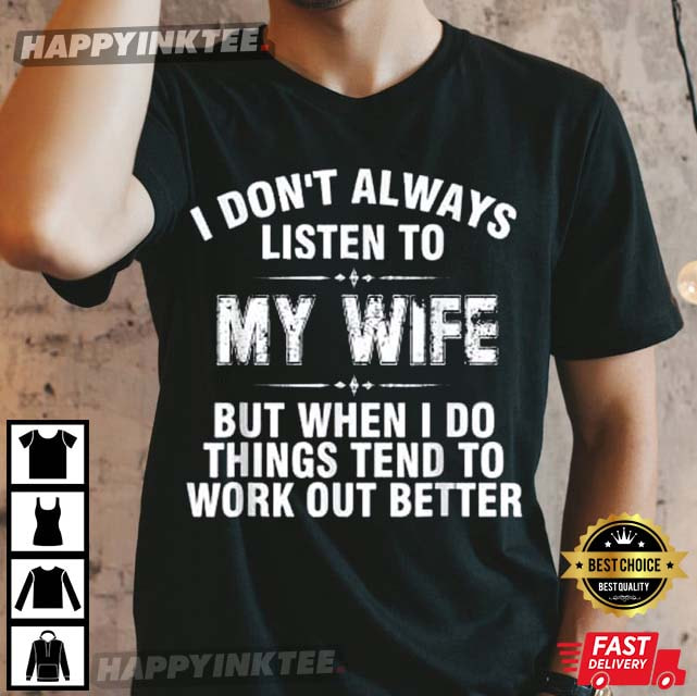I Don’t Always Listen To My Wife T-shirt
