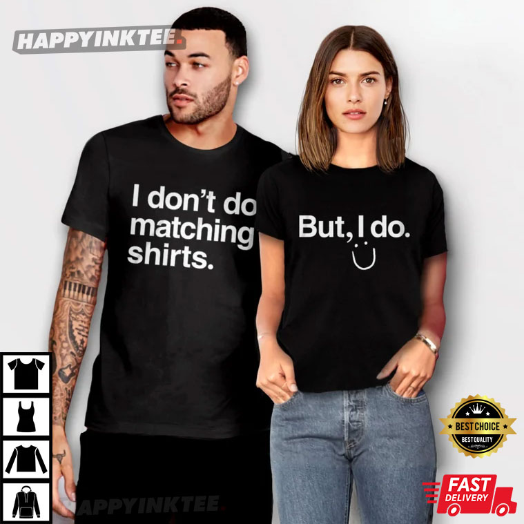 I Don’t Do Matching Shirts But, I Do Matching Couples Shirt