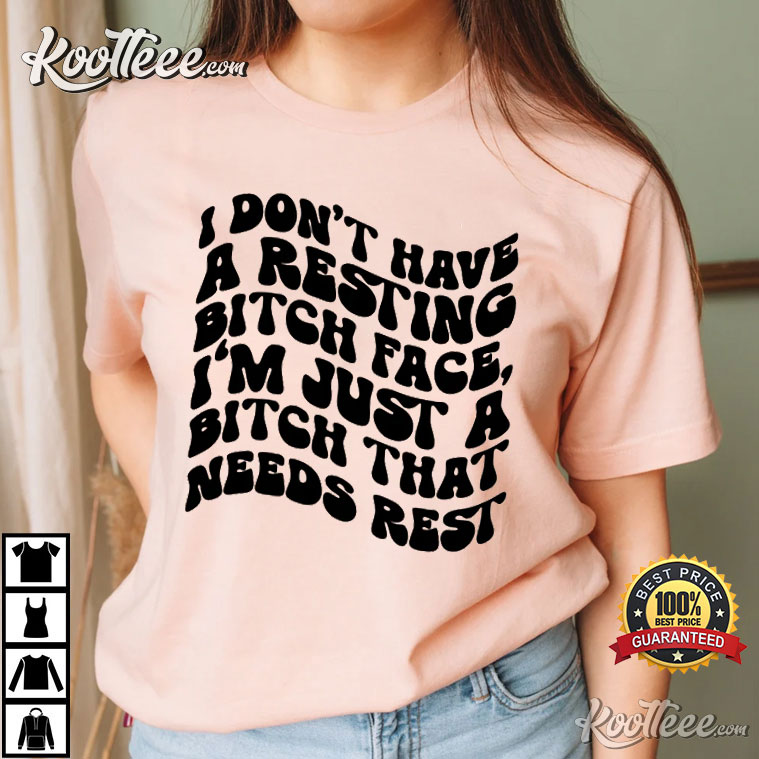I Don’t Have A Resting Bitch Face Sarcastic T-shirt