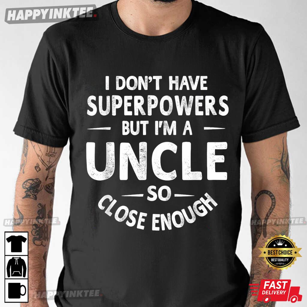 I Don’t Have Superpower But I’m A Uncle So Close Enough T-shirt