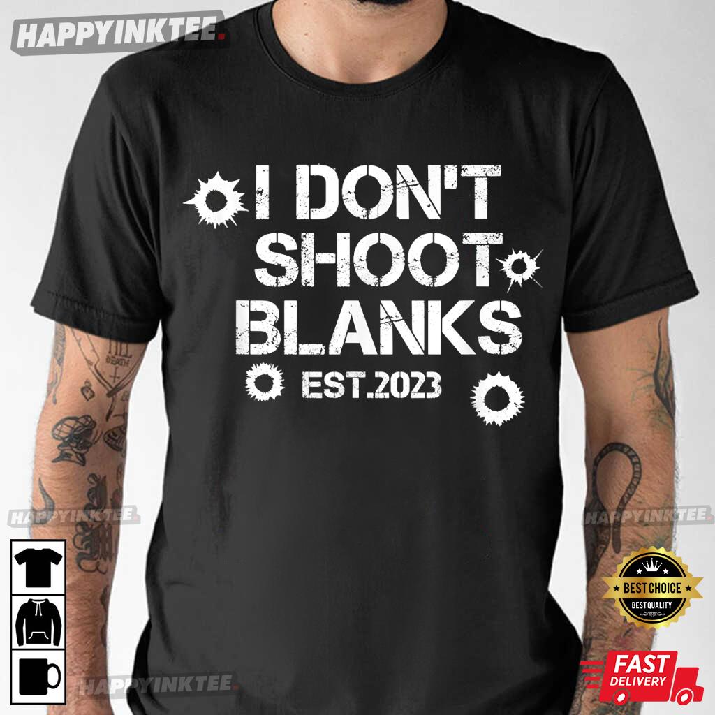 I Don’t Shoot Blanks Dad Pregnancy Announcement 2023 Best T-shirt