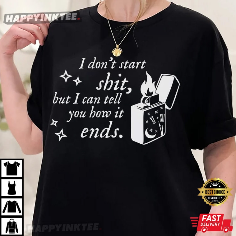 I Don’t Start It But I Can Tell You How It Ends T-shirt