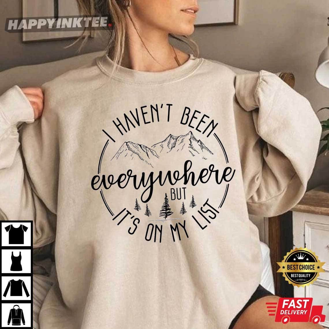 I Haven’t Been Everywhere But It’s On My List T-shirt