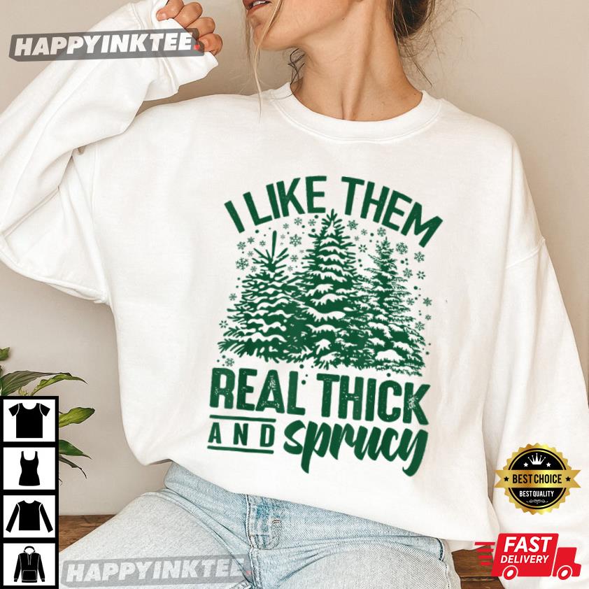 I Like Them Real Thick & Sprucey Funny Christmas Tree T-shirt