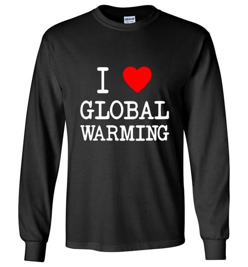 i love global warming shirt