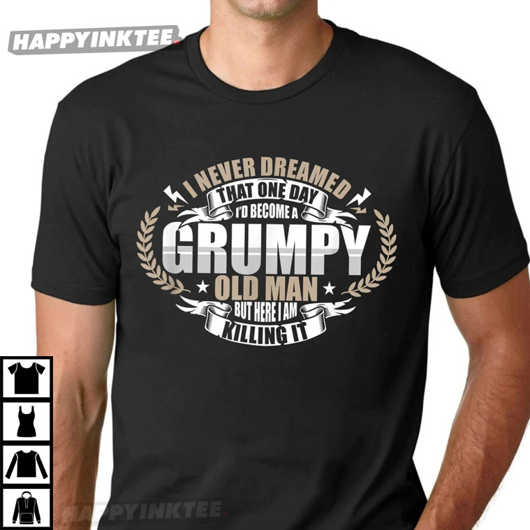 I Never Dreamed That One Day I’d Become A Grumpy Old Man Gift For Dad T-shirt