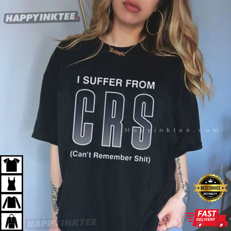 I Suffer From Can’t Remember Shit T-shirt
