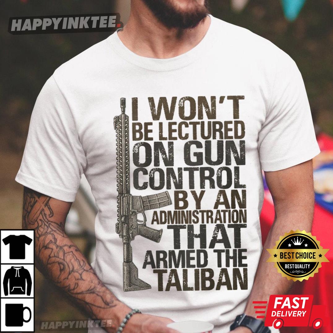 I Won’t Be Lectured On Gun Control By An Administration T-shirt