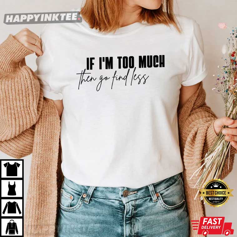 If I’m Too Much Then Go Find Less Divorce Party T-shirt Gifts For Her