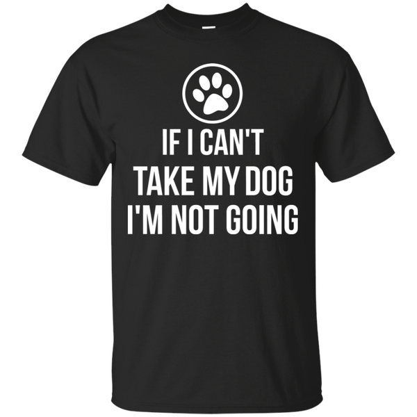 If I Can Take My Dog Im Not Going T Shirt