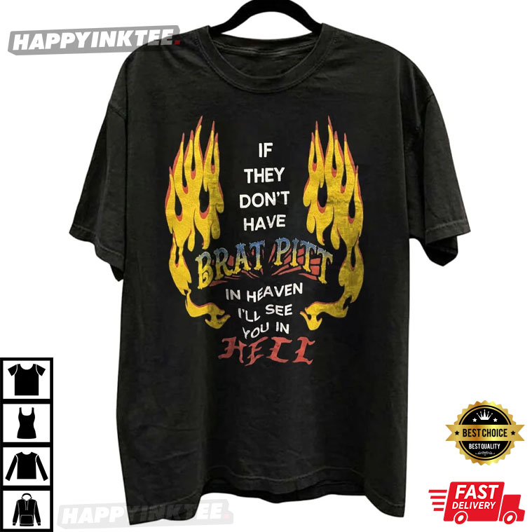 If They Don’t Have Brad Pitt In Heaven I’ll See You In Hell T-shirt