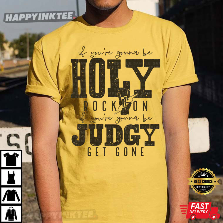If You’re Gonna Be Holy Rock On T-shirt