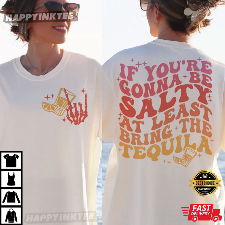 If You’re Gonna Be Salty At Least Bring The Tequila T-shirt
