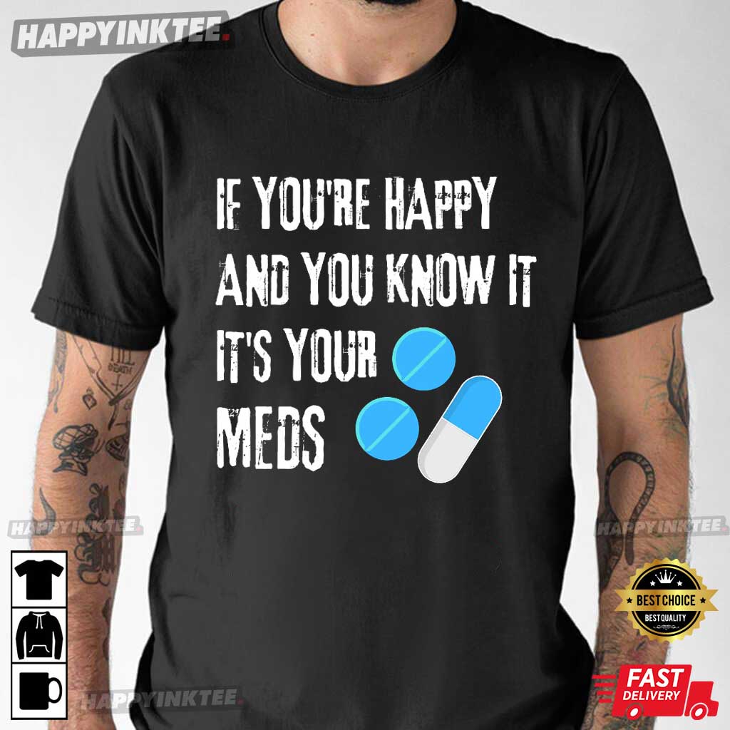 If You’re Happy And You Know It It’s Your Meds Gift For Nurse T-shirt