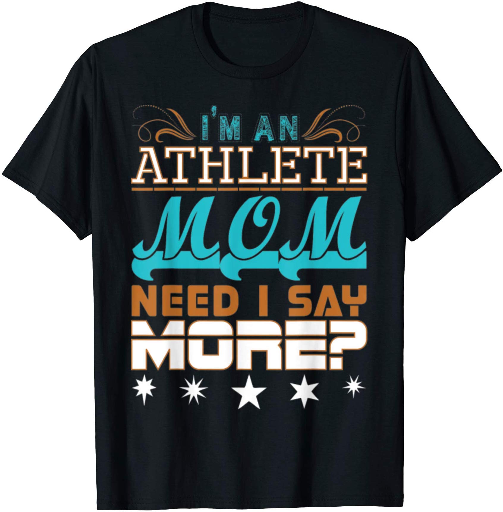 Im An Athlete Mom Need I Say More Tshirt